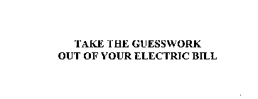TAKE THE GUESSWORK OUT OF YOUR ELECTRIC BILL