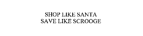 SHOP LIKE SANTA SAVE LIKE SCROOGE