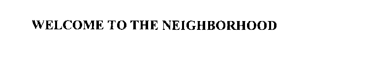 WELCOME TO THE NEIGHBORHOOD