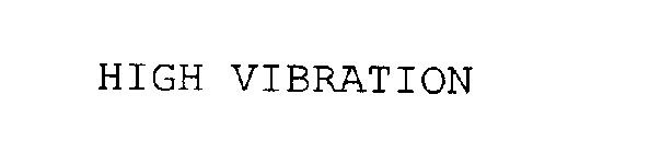 HIGH VIBRATION