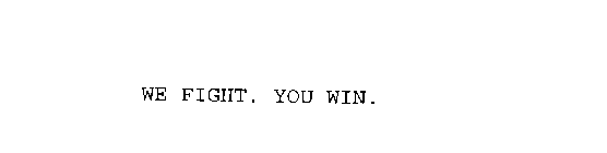 WE FIGHT. YOU WIN.