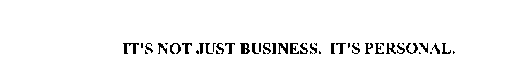IT'S NOT JUST BUSINESS. IT'S PERSONAL.