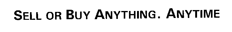 SELL OR BUY ANYTHING. ANYTIME