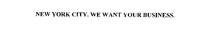 NEW YORK CITY. WE WANT YOUR BUSINESS.