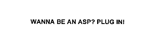 WANNA BE AN ASP? PLUG IN!