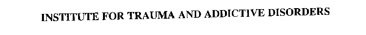 INSTITUTE FOR TRAUMA AND ADDICTIVE DISORDERS