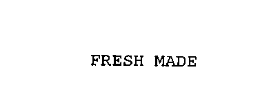 FRESH MADE