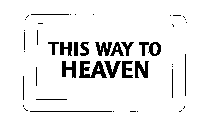 THIS WAY TO HEAVEN