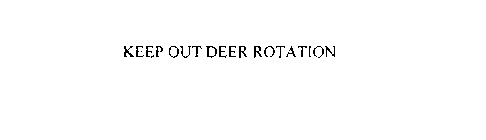 KEEP OUT DEER ROTATION