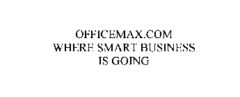 OFFICEMAX.COM WHERE SMART BUSINESS IS GOING