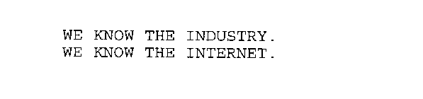 WE KNOW THE INDUSTRY.  WE KNOW THE INTERNET.