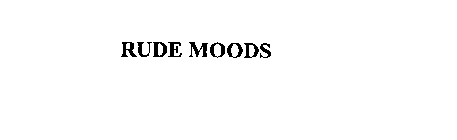 RUDE MOODS