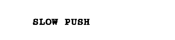 SLOW PUSH