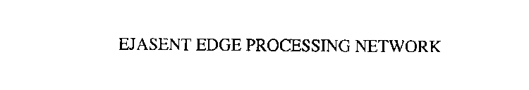 EJASENT EDGE PROCESSING NETWORK