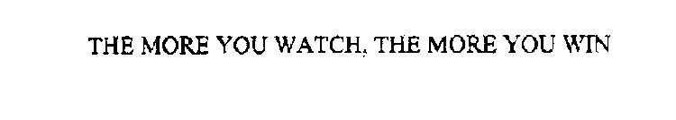 THE MORE YOU WATCH, THE MORE YOU WIN