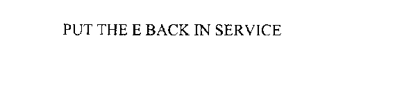 PUT THE E BACK IN SERVICE