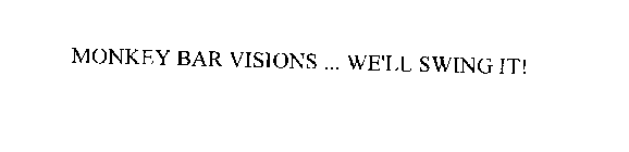 MONKEY BAR VISIONS ... WE'LL SWING IT!