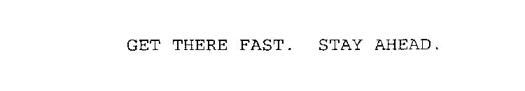 GET THERE FAST. STAY AHEAD.