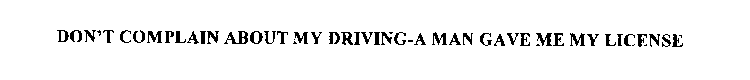 DON'T COMPLAIN ABOUT MY DRIVING-A MAN GAVE ME MY LICENSE