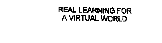 REAL LEARNING FOR A VIRTUAL WORLD