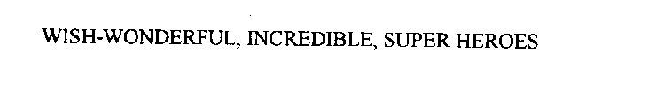 WISH-WONDERFUL, INCREDIBLE, SUPER HEROES