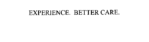 EXPERIENCE. BETTER CARE.