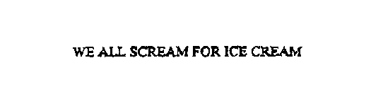 WE ALL SCREAM FOR ICE CREAM