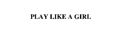 PLAY LIKE A GIRL