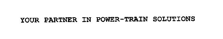 YOUR PARTNER IN POWER-TRAIN SOLUTIONS