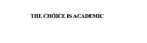 THE CHOICE IS ACADEMIC