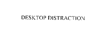 DESKTOP DISTRACTION