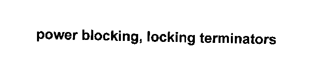 POWER BLOCKING, LOCKING TERMINATORS