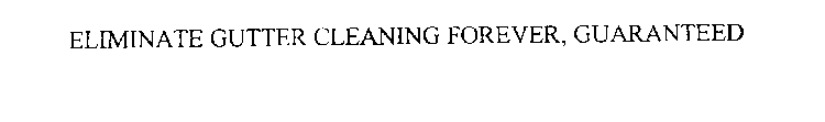 ELIMINATE GUTTER CLEANING FOREVER, GUARANTEED