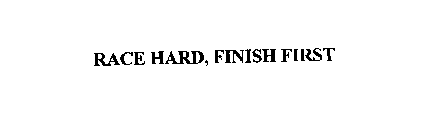 RACE HARD, FINISH FIRST