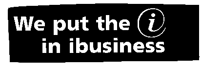 WE PUT THE I IN IBUSINESS