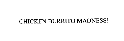 CHICKEN BURRITO MADNESS!