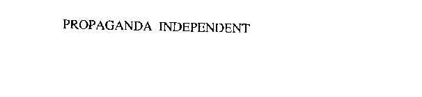 PROPAGANDA INDEPENDENT