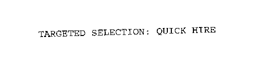 TARGETED SELECTION: QUICK HIRE