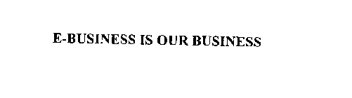 E-BUSINESS IS OUR BUSINESS