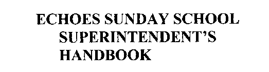 ECHOES SUNDAY SCHOOL SUPERINTENDENT'S HANDBOOK