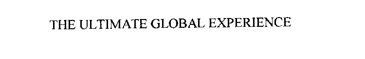 THE ULTIMATE GLOBAL EXPERIENCE