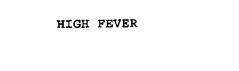 HIGH FEVER