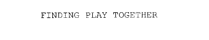 FINDING PLAY TOGETHER