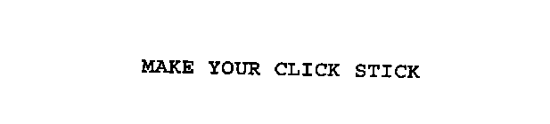 MAKE YOUR CLICK STICK