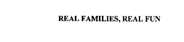 REAL FAMILIES, REAL FUN