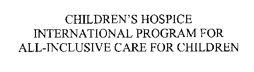 CHILDREN'S HOSPICE INTERNATIONAL PROGRAM FOR ALL-INCLUSIVE CARE FOR CHILDREN