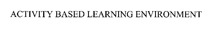 ACTIVITY BASED LEARNING ENVIRONMENT