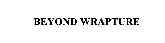 BEYOND WRAPTURE