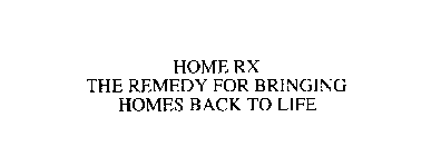 HOME RX THE REMEDY FOR BRINGING HOMES BACK TO LIFE