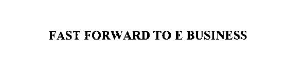 FAST FORWARD TO E BUSINESS